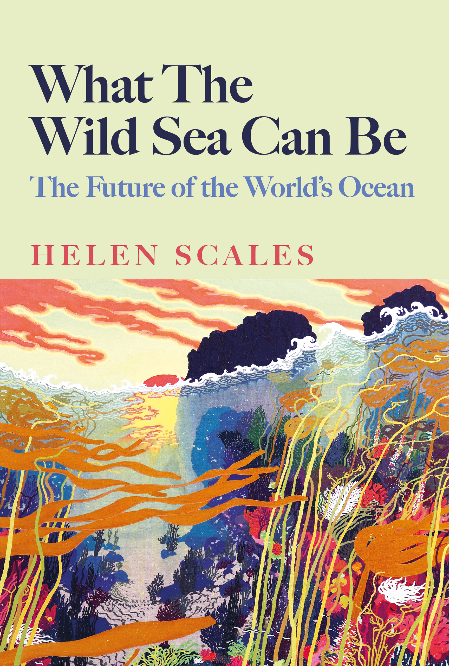 Book cover titled "What The Wild Sea Can Be" by Helen Scales with stylized ocean and kelp imagery